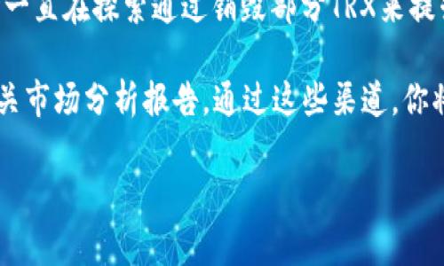 关于波场币（TRX）的销毁量，这个数字并不是固定的，具体的销毁量会根据波场基金会的政策和市场需要而变化。波场一直在探索通过销毁部分TRX来提升价值与供需关系。最主要的销毁机制通常集中在波场平台上的各种操作，例如交易手续费或者生态项目的激励措施。

总的来说，波场币的销毁相对灵活，受多种因素影响。想要获取具体的销毁数量，最好参考波场基金会的官方公告和相关市场分析报告。通过这些渠道，你将获得更加详尽和权威的数据与信息。

如果有兴趣深入了解波场币的技术细节、市场分析或者其他相关内容，欢迎随时提问！