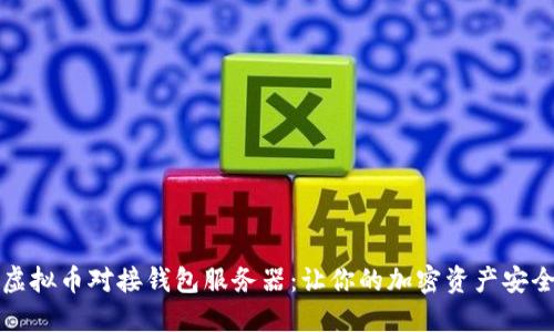 解密虚拟币对接钱包服务器：让你的加密资产安全无忧