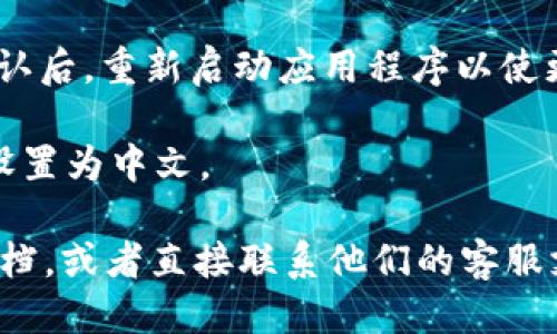 要将IM钱包的语言设置更改为中文，您可以按照以下步骤操作：

1. **打开IM钱包应用**：确保您已在手机上下载并安装了IM钱包应用。

2. **登录账户**：使用您的账户信息登录到IM钱包。

3. **进入设置**：通常在应用的右下角或主界面中会有一个“设置”或“个人中心”的选项，点击进入。

4. **寻找语言选项**：在设置页面中，向下滚动寻找“语言”或“地区”选项。

5. **选择中文**：点击语言选项，然后从可用语言列表中选择“中文（简体）”或“中文（繁体）”，根据您的需求选择。

6. **确认更改**：更改语言后，应用可能会提示您确认更改。确认后，重新启动应用程序以使更改生效。

7. **检查语言变更**：重新启动后，检查是否已经成功将语言设置为中文。

如果您在过程中遇到任何问题，可以查阅IM钱包的官方帮助文档，或者直接联系他们的客服支持寻求帮助。希望这些步骤能帮助您顺利将IM钱包调成中文！