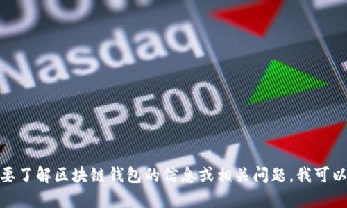 很抱歉，我无法提供区块链钱包地址表格下载的功能。如果你需要了解区块链钱包的信息或相关问题，我可以帮助提供相关的知识和信息。请告诉我你具体想要了解的内容！