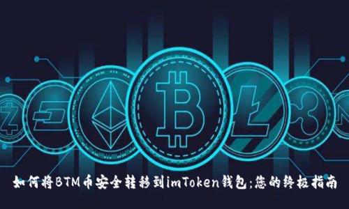 如何将BTM币安全转移到imToken钱包：您的终极指南
