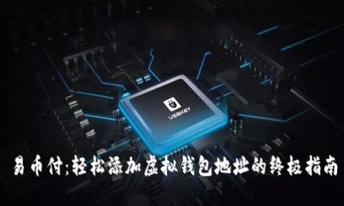 易币付：轻松添加虚拟钱包地址的终极指南