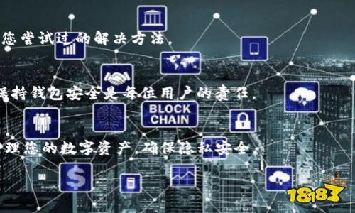 关于iM钱包（iM Wallet）的授权解除，具体方法可能因平台或应用不同而略有差异。以下是一些可能的步骤和建议：

了解iM钱包的授权机制
iM钱包作为一种数字钱包，常用于管理和存储加密货币。用户在使用该钱包时，可能需要授权某些软件或应用来访问其钱包信息。这种授权通常是为了方便交易、查看余额或者进行其他相关操作。可是，有时候我们可能希望解除这种授权，以保护个人隐私或者防止未经授权的访问。

检查授权情况
首先，与iM钱包相关的授权可能在应用程序或服务的设置中列出。您需要进入iM钱包的设置选项，找到授权管理或者连接的应用部分。在这里，您会看到哪些应用曾被授权访问您的钱包信息。


解除授权的方法
1. **进入iM钱包设置**: 打开您的iM钱包应用，前往设置菜单。通常您可以在主界面找到“设置”选项。

2. **找到授权管理**: 在设置中，查找与“授权”、“连接应用”或“安全性”相关的选项。不同版本的应用可能用语不同，但总体上会有类似的分类。

3. **取消授权**: 在授权管理中，找到您希望解除授权的应用，选择“取消授权”或“断开连接”。这将阻止该应用继续访问您的钱包信息。

注意事项
解除授权后，请注意您原先通过该应用进行的任何交易可能会受影响。确保在操作之前了解所有潜在后果。

如果以上方法无效
如果您无法通过iM钱包的设置解除授权，可能需要联系iM钱包的客户支持。联系客服时，请详细描述您的问题，并提供您尝试过的解决方法。

定期检查
即使您已经解除了一些软件的授权，仍然建议定期检查您的授权管理部分，以确保没有其他应用仍在访问您的钱包。保持钱包安全是每位用户的责任。

总结
解除iM钱包软件授权的过程通常是直接且用户友好的。通过了解相关设置并定期检查您的授权状态，您可以更好地管理您的数字资产，确保隐私安全。

希望以上信息能够帮助您解除iM钱包中的软件授权问题！如果有任何其他具体的应用或功能问题，也欢迎继续提问。