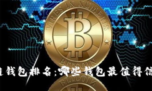 全球区块链钱包排名：哪些钱包最值得信赖与使用？