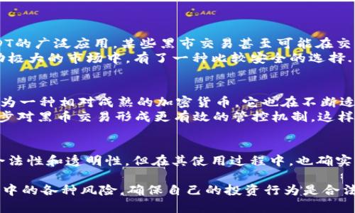 关于“USDT是否会有黑币”的问题，首先需要澄清一些相关概念，以帮助理解加密货币市场的复杂性。我们可以从以下几个方面进行探讨。

一、USDT是什么？
USDT，全称Tether，是一种稳定币（stablecoin），它的价值通常与美元挂钩，1 USDT等于1美元。作为一种数字货币，USDT旨在提供加密货币交易的稳定性，让用户在波动的市场中拥有避风港。

二、黑币的定义
在加密货币的语境中，“黑币”指的是那些出于非法目的发行或使用的加密货币，通常与洗钱、诈骗等活动相关。黑币往往缺乏监管，交易匿名性高，给市场带来一定的风险。

三、USDT与黑币的关系
USDT由于其稳定性，在加密货币市场中被广泛使用。也正因为其广泛使用，有人质疑：从某种程度上讲，是否存在通过USDT进行的“黑币”交易呢？
要回答这个问题，我们需要关注两个方面：
ul
liUSDT的合法性与透明性/li
li市场参与者的行为/li
/ul

四、USDT的合法性与透明性
USDT背后的公司Tether LLC声称，每一枚USDT都得到1美元的支持，并通过其网站定期发布审计报告，以证明其储备的真实情况。然而，这些审计报告并不总是受到市场的普遍欢迎，甚至有时候引发争议。这就使得一些人开始怀疑USDT的真正价值：
ul
li如果USDT的储备金不够，是否可能存在黑币的情况？/li
li在监管相对缺乏的环境中，USDT可能会被用于非法交易吗？/li
/ul

五、市场参与者的行为
很多在加密货币市场交易的参与者，尤其是那些寻求规避监管的人，会利用USDT进行隐秘的交易。而且，由于USDT的广泛应用，某些黑市交易甚至可能在交易过程中悄然使用USDT。这使得USDT不无可能地成为“黑币”交易的一部分。
你可能会问：“为什么选择USDT而不是其他加密货币呢？”这要归结于USDT的流通性和稳定性，使得交易者在波动极大的市场中，有了一种比较安全的选择...

六、USDT的未来
尽管关于USDT是否与黑币交易相关的质疑声此起彼伏，但USDT依然是当前市场上最受欢迎的稳定币之一。而作为一种相对成熟的加密货币，它也在不断适应变化的市场环境。
我们有理由相信，随着监管日益增强，USDT及其背后的公司也会更加透明，以确保用户的信任。同时，市场也会逐步对黑币交易形成更有效的管控机制，这样USDT的身份将会逐渐清晰。

总结
关于USDT和黑币的问题其实很复杂，既涉及法律层面，也涉及市场行为。尽管USDT作为稳定币具有某种程度的合法性和透明性，但在其使用过程中，也确实存在利用它进行黑币交易的可能。因此，作为参与者，我们在使用USDT时，理应保持警惕，并时刻关注市场的变化。

通过以上对话，我们可以看到USDT作为一种稳定币在加密货币领域扮演着重要角色。同时，我们也应该警惕市场中的各种风险，确保自己的投资行为是合法且安全的。希望这些信息能帮助你更好地理解USDT及其在市场上的潜在风险与机会。