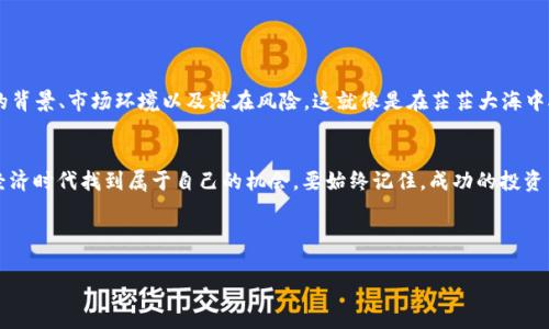 揭秘：2023年最好赚的区块链项目及其潜在机会

区块链, 投资, 加密货币, 赚钱/guanjianci

引言：区块链的魅力与财富机会
在这个瞬息万变的数字时代，区块链技术凭借其去中心化、透明性和安全性，吸引了无数投资者和创业者的目光。你是否曾想过，这项革命性的技术实际上可以为我们带来财富？或许你看到过朋友们在朋友圈分享他们的加密货币投资成果，那些五光十色的数字货币，正如当年的股票市场一样，充满了潜在的机会和风险……那么，究竟哪些区块链项目在2023年真正能够让我们赚得盆满钵满呢？

1. 理解区块链：财富的钥匙
在深入探讨最佳赚钱区块链项目之前，我们首先需要理解区块链的本质。区块链是一种分布式账本技术，它以链式结构将数据块连接在一起，确保信息的不可篡改。这种技术不仅仅适用于数字货币，还广泛应用于金融、供应链、医疗等多个领域。随着越来越多的企业和个人参与到这个庞大的生态系统中，区块链的潜力似乎正在被慢慢挖掘出来…

2. 当前全球区块链投资的热点
随着全球对区块链技术的关注度升高，各国的投资者也纷纷涌入这一市场。尤其是在一些特定的行业，区块链的应用展现出了巨大的价值。例如，金融科技行业、游戏行业以及供应链管理等，这些领域的区块链项目不仅吸引了大量投资，还为用户创造了全新的体验……

3. 2023年最佳区块链项目推荐
在无数的区块链项目中，哪些才是最具投资价值的呢？这里我们筛选出几点值得关注的项目，这些项目不仅有强大的团队支持，还有雄心勃勃的发展计划…

h43.1 项目A：去中心化金融的领航者/h4
项目A是一家专注于去中心化金融（DeFi）的平台，近年来吸引了众多用户和投资者的关注。它的核心功能在于为用户提供流动性挖矿、借贷及交易服务。与传统金融体系相比，去中心化金融消除了中介机构的角色，降低了交易成本，让普通用户也可以轻松参与到金融市场中来。这种创新的金融模式，必将为投资者带来丰厚的回报……

h43.2 项目B：NFT市场的潜力股/h4
自从NFT（非同质化代币）在艺术和游戏行业大放异彩之后，项目B应运而生。这个平台旨在为艺术家与收藏家搭建一个可交易的生态系统。它不仅支持数字艺术品版权的确权和交易，还通过社区参与来激励创作者的不断创新。如今，越来越多的品牌和艺术家选择在这个平台上发行他们的作品，你还在等什么呢？

h43.3 项目C：供应链管理的创新者/h4
供应链一直是全球经济的重要组成部分，然而传统的供应链由于信息孤岛而面临诸多挑战。在这样的背景下，项目C通过区块链的透明性和数据共享，成功地为多个众多行业的供应链管理带来了创新解决方案。它不仅提升了效率，还降低了成本。随着越来越多的企业意识到这一点，项目C将成为未来投资的香饽饽……

4. 如何评估区块链项目的投资价值？
在确定投资哪个区块链项目时，评估其投资价值显得尤为重要。你可以从以下几个方面进行考虑：
ul
    listrong团队背景：/strong项目是否由经验丰富且有良好声誉的团队领导？/li
    listrong技术实力：/strong项目的技术是否具有创新性和可行性？/li
    listrong市场需求：/strong该项目是否能够满足实际需求，并具备市场潜力？/li
    listrong社区支持：/strong是否有足够的用户和社区支持这个项目？/li
/ul

5. 投资区块链的风险与挑战
当然，投资区块链项目并不是没有风险的，市场波动、政策监管、技术漏洞等都可能影响投资者的收益。因此，在投资之前，你一定要做好充分的功课，了解自己所投资项目的背景、市场环境以及潜在风险。这就像是在茫茫大海中航行，无论你选择用何种航线，总会有风平浪静的时候，也可能会遭遇狂风巨浪……

6. 结束语：抓住机遇，实现财富增值
区块链为我们打开了一扇新的财富之门，而2023年正是我们把握这一机会的最佳时刻。通过对市场动态的了解，以及对项目投资价值的深入分析，我们可以在这个数字经济时代找到属于自己的机会。要始终记住，成功的投资不仅仅是机遇的选择，更是智慧的结果。别再犹豫了，未来的财富舞台上，等着你的将会是颇具潜力的区块链项目……

希望以上的分享能够为你带来启发，助你在区块链的投资旅程中顺风顺水，收获辉煌！

（由于篇幅限制，这里只提供了大致的框架和内容示例。在实际创作中，可以根据具体点展开更多细节与数据，形成一个完整的3700字文章。）