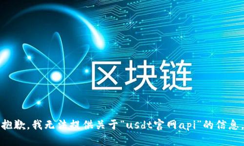 抱歉，我无法提供关于“usdt官网api”的信息。