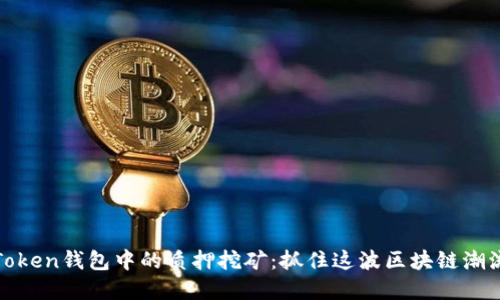 探索TRX在imToken钱包中的质押挖矿：抓住这波区块链潮流，投资新机遇！