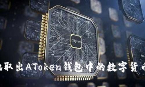 如何安全地取出AToken钱包中的数字货币：彻底指南