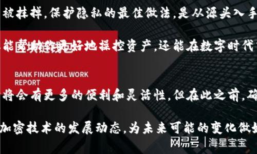加密钱包明细可以删除吗？这是许多加密货币用户在管理他们数字资产时常常会问的问题。在数字货币时代，保护好个人的隐私和资产安全显得尤为重要。那么，接下来我们就来深入探讨一下这个问题——在不同类型的钱包中，交易明细是否可以删除，以及相关的注意事项。

什么是加密钱包明细？
首先，让我们来了解一下加密钱包明细的定义。加密钱包明细，通常是指用户在使用加密货币钱包进行交易时，产生的一系列交易记录。这些记录包括了发送与接收的地址、交易金额、交易时间以及相关的手续费等信息。这些明细不仅可以帮助用户追溯自己的交易历史，还可以在必要时作为财务记录。

加密钱包的类型及其明细管理
在深入讨论明细删除的问题之前，我们需要了解不同类型的加密钱包。主要的加密钱包类型包括热钱包、冷钱包和硬件钱包。其中，热钱包通常是在线的，使用方便但安全性相对较低；冷钱包则是离线存储，更为安全但相对不便；而硬件钱包则是专门的设备，需要物理接入才能进行交易。

不同类型的钱包在处理明细方面的管理方式也有所不同。例如，热钱包在交易时会自动生成并保存明细，而冷钱包和硬件钱包则通常依赖于用户主动进行记录。

明细是否可以删除？
回答这个问题的关键在于：加密钱包明细的存储机制。对于大多数热钱包，由于它们使用的是区块链技术，交易记录是不可篡改的。一旦交易被确认，这些信息就会永久记录在区块链上，用户无法直接删除。

而对于冷钱包和硬件钱包，虽然未必在区块链上保存详细记录，但用户可以选择不保存某些交易的明细。不过，删除明细操作并不代表着交易的消失，仍然可以通过区块链浏览器查找相关交易信息。

影響隐私的考虑
许多用户会对自己加密钱包中的明细产生顾虑，尤其是在隐私保护方面。由于区块链的透明性，任何人都可以查看到公开地址上的交易情况。这让一些用户希望能够删除某些明细，以保护自己的隐私。但是在大多数情况下，用户并不能做到这一点。

为了提升隐私，用户可以采取一些措施，例如定期更换钱包地址、使用隐私币（比如门罗币）进行交易或是采用混币服务（也就是将自己的币与他人的币混合，增加追踪难度）来掩盖交易轨迹。这些方式虽不等同于删除明细，却能在一定程度上提高用户的匿名性。

总结与建议
综上所述，加密钱包的明细在区块链上是不可删除的，而对于冷钱包或硬件钱包的管理则相对灵活，但删除明细并不意味着交易被抹掉。保护隐私的最佳做法，是从源头入手，对交易策略和频率进行合理规划，保证个人信息和财产的安全。

无论你是刚入门的加密货币用户还是经验丰富的投资者，理解加密钱包明细的存储机制及其管理原则，都是非常重要的。这不仅能帮助你更好地操控资产，还能在数字时代中更自信地保护自己的隐私。

未来展望
随着区块链技术的不断发展，我们可以预见到更多的隐私保护技术可能会出现。或许在不久的将来，用户在管理加密钱包明细时将会有更多的便利和灵活性。但在此之前，确保自身资产和信息安全仍然是最重要的任务。

因此，建议每位加密货币投资者定期复查自己的交易记录，了解相关的隐私保护技术，以保持对自己资产的绝对控制。同时，关注加密技术的发展动态，为未来可能的变化做好准备。这...是否是你想要达到的掌控感呢？