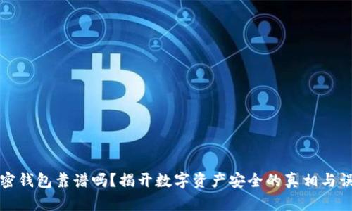 加密钱包靠谱吗？揭开数字资产安全的真相与误区
