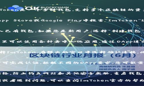 要在ImToken中进行认证，您可以按照以下步骤进行操作。ImToken是一个多链钱包，支持多个区块链的资产管理和交易功能。以下是详细的认证步骤：

1. 下载并安装ImToken
首先，您需要在您的手机上下载ImToken应用程序。您可以在App Store或Google Play中搜索“ImToken”进行下载和安装。

2. 创建/导入钱包
安装完成后，打开ImToken应用，您可以选择创建新钱包或导入已有钱包。如果您是新用户，选择“创建钱包”。根据指示设置安全密码并备份助记词（非常重要，确保安全）。

3. 打开DApp浏览器
在ImToken主界面，您会看到下方有“DApp”选项，点击进入，这里可以使用各种去中心化应用。通过DApp进行认证，通常需要连接您的钱包。

4. 连接钱包进行认证
在您想要进行认证的DApp上，找到相应的连接钱包的选项，选择ImToken。在弹出的窗口中选择确认连接。此时，DApp会请求您授权访问您的钱包地址。

5. 完成认证
一旦连接成功，您可能需要进行一些额外的信息填入或操作方可完成认证。根据不同的DApp要求，您可能需要提供某些特定的信息或者确认交易。

6. 注意安全
在进行任何形式的认证和交易时，请确保您正在使用安全的网络，防止钓鱼网站和其他安全威胁。重启钱包后再次确认连接，谨慎对待每次操作。

这就是在ImToken上进行认证的基本步骤。如果您有任何疑问或者遇到问题，可以查阅ImToken官方的帮助文档或寻求社区的支持。
