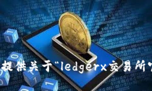 抱歉，我无法提供关于“ledgerx交易所官网”的信息。