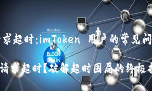 ### 网络请求超时：imToken 用户的常见问题与解决方案

imToken网络请求超时？破解超时困局的终极指南