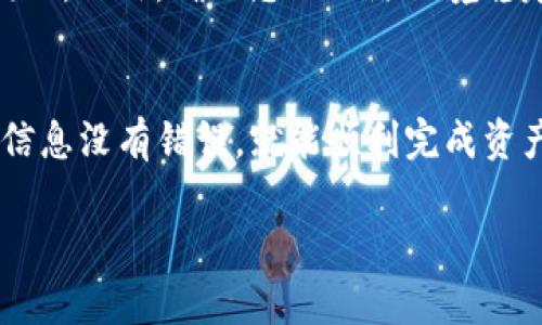 要将资产转移到imToken，您可以按照以下步骤进行操作：

步骤1：下载和安装imToken
首先，确保您已经下载并安装了imToken钱包。您可以在官方的应用商店或者imToken的官方网站上找到适合您设备的版本。安装完成后，打开应用程序。

步骤2：创建或导入钱包
如果您是新用户，您需要创建一个新钱包。按照屏幕上的指示，设置密码并备份您的助记词。如果您已经有一个钱包，可以选择导入现有的钱包，输入您的助记词。

步骤3：获取您的钱包地址
一旦您成功创建或导入钱包，您将能看到您的钱包首页。在这里，您可以找到您的钱包地址。这通常是一个以“0x”开头的字符串。确保您复制了正确的地址，因为这将是接收资产的地址。

步骤4：转移资产
现在，您可以从其他钱包或交易所转移资产到imToken。在转账页面，您需要填写接收地址（就是您刚才复制的地址），输入您想要转移的金额，并确认转账信息。注意：请仔细检查转账信息，确保没有错误。

步骤5：确认转账状态
转账完成后，您可以返回imToken钱包，查看您的资产是否已经到账。您可以在钱包界面看到您的资产情况，确认交易的状态。

额外提示
在进行转账时，一定要注意交易手续费的问题。不同的区块链网络，其手续费也是不同的。此外，确保您的网络环境稳定，这样转账过程才会顺利。

总结
转移到imToken的过程其实是相对简单的，只要您完全了解自己的操作，确保输入的信息没有错误，就能顺利完成资产的转移。希望这些步骤能对您有所帮助！

如果您还有其他问题或者需要进一步的帮助，请随时询问。