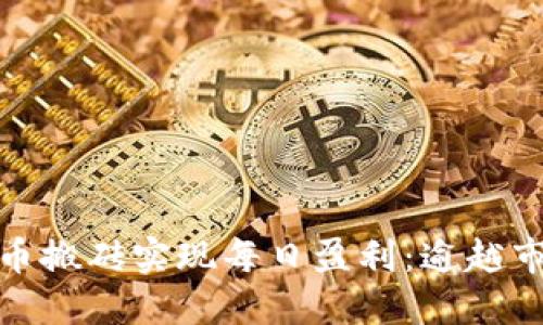 如何通过数字货币搬砖实现每日盈利：逾越市场的技巧与策略