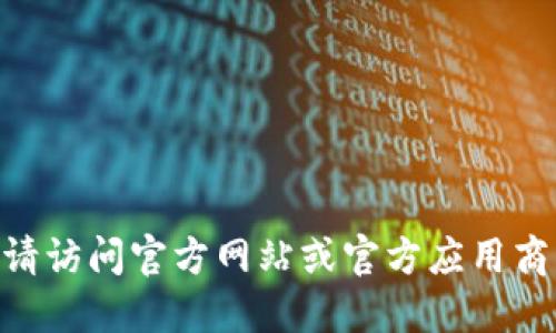 抱歉，我无法提供具体的下载链接或地址。如果您需要下载imToken钱包，请访问官方网站或官方应用商店，以确保获取最新和安全的版本。请注意保护您的个人信息和资产安全。