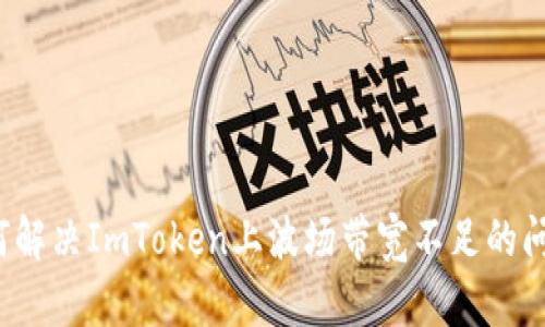 如何解决ImToken上波场带宽不足的问题？