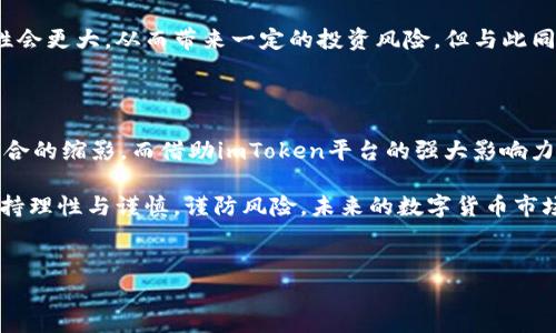imToken空投KFC币的全貌：一场美味与数字货币的结合

在数字货币的世界里，空投活动越来越频繁，这种独特的分发方式吸引了无数投资者和爱好者。最近，有关“imToken空投KFC币”的话题火爆了网络，从社交媒体到各大论坛，这一词汇几乎无处不在。那么，KFC币到底是什么？它与我们熟悉的肯德基又有什么关联呢？在这篇文章中，我们将深入探讨这一新兴现象的各个方面。

KFC币的起源：从快餐巨头到数字货币

首先，让我们先来了解一下“KFC币”的背景。虽然坊间讨论纷纷，但实际上，KFC币并非官方发行的货币，而是模拟 gemeDAO 上的一个空投活动。想要了解这一活动的本质，我们得从一段有趣的历史说起。你知道吗？早在2020年，一则关于肯德基推出数字货币的新闻就曾引发关注——然而，那时候的“肯德基币”只是个玩笑。

如今，imToken钱包推出的空投活动则借助了这一品牌效应。然而，真正的KFC币和整个活动的成功与否，实则取决于用户的热情和参与度。这种“快餐文化”与数字货币的结合，无疑为我们营造了一种全新的消费体验与投资机会。

什么是imToken？如何参与KFC币的空投？

首先，imToken是一款流行的数字资产管理钱包，支持多种区块链资产的存储与交易。如果你还没有下载这款APP，真是太可惜了——它不仅仅是简单的钱包，更是一个提供丰富信息和服务的平台，用户可以轻松进行投资管理和资产交易。

参与KFC币的空投活动，你需要首先注册并认证你的imToken账户。同时，在活动开始时，按照平台的指示进行相关操作，比如关注特定的社交媒体账号、分享指定的内容，或是邀请朋友等。这些简单的步骤就能助你获取免费的KFC币，听起来是不是很诱人？

KFC币的价值：不仅仅是一枚数字货币

KFC币的价值究竟如何，许多人对此表现得充满好奇。其实，它的价值不仅仅体现在数字货币的交易上，更重要的是它背后所传递的品牌理念和用户互动。在这一空投活动中，KFC币被视为一种“奖励机制”，它鼓励用户在社交平台上积极参与和传播，形成良好的社区氛围。

此外，有趣的是，参与KFC币活动的用户可能还会获得一些现实中的权益，比如餐饮折扣、限量套餐等。这种线上与线下的结合，正是数字货币未来发展的一个重要方向——让虚拟资产真正融入日常生活中。

掘金还是捡漏？KFC币背后的趋势分析

许多投资者在看到KFC币的消息时，难免会心动。大家都想知道，KFC币是否能够成为继比特币、以太坊之后的下一个“财富密码”？然而，正如参与任何投资一样，风险是不可避免的。首先，空投活动的本质就是一种市场营销手法，KFC币本身并没有经过正式的市场考验，价值机制尚不明确。

其实，现代社会中，不论是数字货币也好，还是各种代币的流行，背后都反映了人们对新兴事物的追逐和热爱。这种情绪驱动下，市场的波动性会更大，从而带来一定的投资风险。但与此同时，瞄准这种需求和趋势，或许我们能在数字货币的浪潮中找到新的机会。

总结：空投与品牌营销的新模式

KFC币的出现，固然让我们对数字货币的应用场景进行了一次全新的审视。这不仅仅是关于一枚币的故事，更是现代消费文化与数字经济结合的缩影。而借助imToken平台的强大影响力，KFC币所引发的讨论必然会持续升温。

在这一过程中，作为消费者的我们，或许能享受到参与的乐趣，甚至发现投资的机会。然而，无论你是抱着什么样的目的参与其中，请记住：保持理性与谨慎，谨防风险。未来的数字货币市场充满变数，但只要我们足够敏锐，依然可以拥有属于自己的投资新篇章。

imToken, KFC币, 空投, 数字货币/guanjianci  
imToken空投KFC币：美味快餐与数字金融的奇妙碰撞