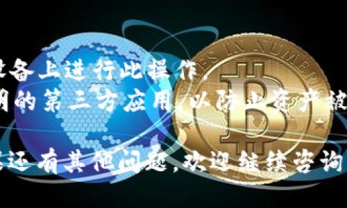 导入私钥到im钱包的步骤如下：

### 1. 打开im钱包应用
首先，确保你已经下载并安装了im钱包应用。打开应用后，你将看到主界面。

### 2. 进入钱包管理
在主界面，通常会有一个“钱包”或“账户管理”的选项。点击该选项以进入钱包管理界面。

### 3. 找到导入选项
在钱包管理界面中，查找一个“导入钱包”或“导入私钥”的选项。这个选项通常可以在钱包列表的底部找到。

### 4. 输入私钥
点击进入导入私钥的界面后，你会看到一个输入框。在这里，你需要手动输入你的私钥。请确保输入的私钥是正确的，并且没有多余的空格或字符。

### 5. 确认导入
输入完成后，通常会有一个“确认”或“导入”按钮。点击该按钮，系统会开始验证你的私钥。

### 6. 完成导入
如果私钥验证成功，钱包将显示你导入的资产信息。你可以在钱包中看到相应的余额和交易记录。

### 7. 安全提示
导入私钥后，建议立即备份你的钱包信息。私钥是你资产的唯一凭证，因此务必要妥善保存，并避免通过不安全的方式分享。

### 注意事项
- 确保你在安全的环境中导入私钥，避免在公共网络或设备上进行此操作。
- 使用官方的im钱包应用程序，避免下载和使用来历不明的第三方应用，以防止资产被盗。

希望这些步骤能够帮助你顺利导入私钥到im钱包中！如果还有其他问题，欢迎继续咨询。