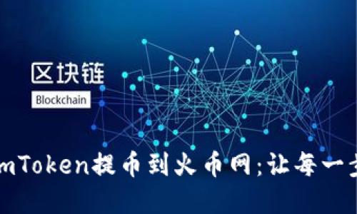 如何安全地将imToken提币到火币网：让每一步都聪明和顺利