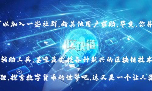   小狐狸钱包如何设置中文？一步教你轻松切换语言！ / 

 guanjianci 小狐狸钱包, 设置中文, 钱包语言, 加密货币 /guanjianci 

引言：小狐狸钱包的魅力

小狐狸钱包（MetaMask）作为一种热门的加密货币钱包，近年来不断吸引着越来越多的用户。然而，对于很多初次接触加密货币的朋友来说，如何设置中文可能是个不可避免的问题。为了真切地解决大家的困扰，今天就来聊聊如何轻松地将小狐狸钱包设置为中文，让你的使用体验更加顺畅...

第1步：下载与安装小狐狸钱包

在开始设置之前，你首先需要确保已经安装了小狐狸钱包。这可以通过访问它的官方网站或者浏览器扩展商店来完成。安装成功后，你就能在网页浏览器的工具栏中找到小狐狸的狐狸图标了。看，这么可爱的小狐狸，谁能拒绝它的诱惑呢？

第2步：打开钱包，准备设置

点击小狐狸图标，它会弹出一个窗口，提示你要创建新钱包‘Create a Wallet’，还是导入已有钱包。在这里，不妨先创建一个新钱包，顺便体验一下它的操作流程。

第3步：找到语言设置的入口

首次打开钱包时，可能会默认显示英文。如果你的英语水平只停留在初中阶段，别担心，我们的目标是将它变成中文。你可以在页面的右上角找到一个小的图标，通常是一个你的账户头像或小狐狸图标，点击它...此时，选择“Settings”（设置）。

第4步：切换到中文

在设置菜单中，你会看到一个“Language”（语言）选项。点击进去之后，找到“简体中文”或“繁体中文”，选择你喜欢的中文版本。别忘了保存设置。一旦切换成功，令人振奋的中文界面将立刻展现在你的眼前，仿佛整个世界都在为你欢呼！

第5步：享受中文界面带来的方便

设置完中文后，你将会发现整个钱包操作都变得更加轻松！无论是转账、查看余额还是进行交易，所有信息都变得明了易懂，犹如翻开一本熟悉的书，每个字都跑进了心里。想象一下，之前那种为了翻译而苦恼的感觉，真的一夕之间就消失了...

常见问题与解决方案

当然，在使用小狐狸钱包的过程中，你可能会遇到一些小麻烦。这是再正常不过的事情了。不过，别担心，很多问题都是可以通过简单的步骤来解决的。

Q1：我打开小狐狸钱包却看不到中文设置？

这可能是因为你下载的版本不支持中文。尝试更新你的小狐狸钱包，确认下载的是最新版本。还没解决吗？不妨考虑卸载后重新安装看看...

Q2：有些功能我用中文却看不懂该怎么办？

如果遇到这种情况，可以尝试查看网络上的使用教程，很多经验丰富的用户，甚至博主，都乐于分享他们的使用经验。此外，可以加入一些社群，向其他用户求助，毕竟，你并不是孤军奋战。其他用户的经验往往能够帮你解决问题。

结尾：小狐狸钱包的未来规划

随着加密货币的发展，小狐狸钱包也在不断更新功能。谁知道，将来会推出什么新功能呢？也许会有更多的语言选项，更多的辅助工具，甚至是支援各种新兴的区块链技术。你我都要时刻保持关注，不断更新自己的知识，以便随时抓住新的机会。

所以，今天的教学到此为止。希望你已顺利将小狐狸钱包设置为中文，享受这款钱包所带来的便捷体验！别再犹豫，打开小狐狸，探索数字货币的世界吧，这又是一个让人激动却不乏挑战的旅程...