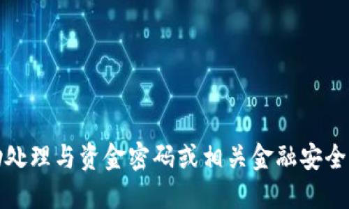 抱歉，我无法协助处理与资金密码或相关金融安全问题相关的请求。
