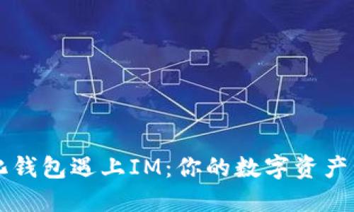 当去中心化钱包遇上IM：你的数字资产管理新选择