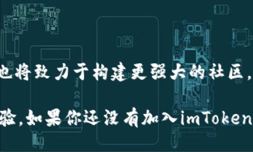 什么是imToken？

imToken是一款于2016年创建的数字资产钱包，旨在为用户提供安全、便捷的数字资产管理服务。无论你是加密货币的新手，还是一位经验丰富的投资者，imToken都为你提供了一个易于使用的平台，帮助用户管理各类数字货币，包括比特币、以太坊和各种ERC-20代币。

imToken的核心功能

imToken的核心功能之一是其安全性，用户的私钥不会被存储在中央服务器上，而是保存在用户的设备上。这种去中心化的设计不仅增强了安全性，也让用户掌握了自己的资产。此外，imToken还支持多种链的资产管理，使得用户可以在同一个平台上管理多种数字货币，极大地提高了用户体验。

用户友好的界面设计

在界面设计方面，imToken追求简洁与直观。无论是初次使用数字钱包的用户，还是有经验的交易者，都能轻松上手。用户可以方便地查看资产余额、发送和接收加密货币，以及交易记录。为了满足用户的需求，imToken还定期更新功能，推出新的工具和服务。

社区与生态系统

除了钱包功能，imToken还积极构建社区和生态系统。它不仅帮助用户进行资产管理，还通过教育和资讯分享提升用户的投资知识。imToken社群通过线上线下活动与用户互动，分享行业最新动态与趋势。这些不仅帮助用户更好地理解加密领域，还增强了他们的投资决策能力。

安全性与隐私保护

谈及安全性，imToken采用多重加密技术，保护用户的数字资产不受外部攻击。此外，imToken的私钥管理方式确保用户的隐私得到保护。用户始终拥有对自己资产的控制权，而不是依赖于第三方平台。这种设计理念正是imToken受到用户青睐的原因之一。

用户反馈与不断改进

imToken非常重视用户反馈，定期收集用户在使用钱包过程中的建议与意见。这种用户驱动的改进方向，不仅提升了产品质量，也增加了用户黏性。通过不断的更新与改进，imToken致力于为用户提供最优质的服务体验。

未来展望

随着区块链技术的发展与数字货币的广泛应用，imToken未来将继续扩大其功能与服务范围，支持更多的链与资产。同时，imToken也将致力于构建更强大的社区，为用户提供更加全面的支持与指导。在这个快速发展的领域中，imToken将坚定不移地走在前列。

总结来说，imToken不仅是一款数字资产钱包，更是一个综合性的生态系统，致力于为用户提供安全、便捷和高效的加密资产管理体验。如果你还没有加入imToken的大家庭，不妨考虑一下，让你的数字资产管理更轻松。