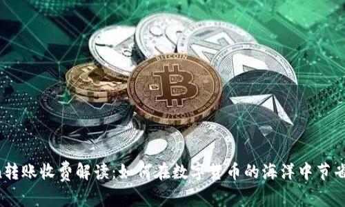 imToken转账收费解读：如何在数字货币的海洋中节省每一分？