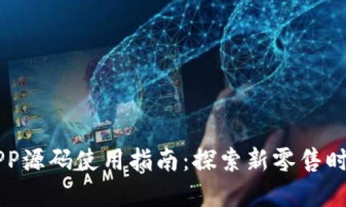 区块链商城APP源码使用指南：探索新零售时代的无限可能