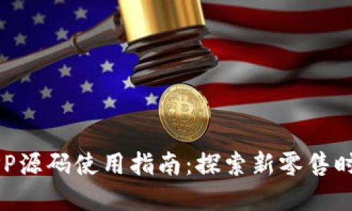 区块链商城APP源码使用指南：探索新零售时代的无限可能