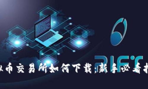 虚拟币交易所如何下载：新手必看指南！