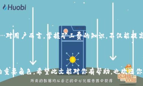 在Ethereum网络和其他基于区块链的项目中，矿工费（也叫交易手续费）是一个重要的概念。这个费用是在你进行区块链交易时，需要支付给矿工的，作为他们验证和打包交易的奖励。

### 矿工费的基本概念

什么是矿工费？
矿工费，也可称为交易手续费，是用户在执行区块链上的交易时支付给矿工的费用。这笔费用的主要目的是激励矿工进行网络安全和交易验证。如果没有这个费用，矿工们可能会没有动力去执行这些重要的操作，因为网络运行需要资源和时间。

谁收取矿工费？
矿工费通常由在区块链网络上处理交易的矿工收取。这些矿工是那些利用计算机资源来验证交易并将其加入区块链的人。各个区块链网络的机制不同，但一般来说，用户提交交易时会在交易中包含一笔小费用，而矿工在验证并成功将该交易写入区块链后，就可以获得这笔费用。

### imToken钱包中的矿工费

imToken如何处理矿工费？
imToken作为一款流行的数字资产钱包，用户在发送交易时，将看到与矿工费相关的选项。用户可以根据市场情况选择不同的矿工费等级——通常是低、中、高，以便决定交易执行的优先级。

矿工费的变化
矿工费并不是固定的，而是根据网络的繁忙程度动态变化。通常在网络流量高峰期，比如在市场波动剧烈的时期，矿工费可能会显著上升。这是因为更多的用户希望迅速完成交易，因此他们会愿意支付更高的费用来优先处理他们的交易。

### 淘金与矿工费

现今的数字矿工
“矿工”这个词，对于许多人来说，可能会到挖掘黄金的艰辛。而在数字货币的世界中，矿工同样具有重要的经济意义。他们不仅仅是在收集费用，更是在为区块链网络提供服务。他们的工作是复杂且竞争激烈的......多么令人惊讶！

### 如何减少矿工费？

选择适当的时间点
如果你想减少矿工费，一个有效的方法就是在网络不那么繁忙的时段进行交易。例如，周末或者夜间的某些时段，通常是交易量较少的时期。在这些时段，矿工费会相对较低。

合理选择交易费
imToken提供了智能调整矿工费的功能，用户可以根据个人需求，自主选择费用的高低。选择较低的费用，虽然可能会导致交易延迟，但如果你并不急于完成交易，这无疑是一个不错的选择。

### 对矿工费的未来展望

如何演变？
随着技术的进步，矿工费的支付和计算方式可能会进一步演变。例如，一些新的区块链技术如以太坊的2.0计划，会引入新的验证机制，可能会带来更低的矿工费或更高效的交易处理能力。这一切究竟会发展成什么样呢？

用户教育的重要性
对用户进行矿工费用的教育也显得日益重要，帮助他们理解如何在不同市场条件下做出最佳决策，这将提高他们的用户体验。在使用imToken时，懂得如何设置矿工费，能够让用户在交易过程中更加顺畅……也能减少不必要的亏损。

### 总结

走向未来
矿工费的存在，是区块链网络健全运行的重要支柱之一。随着区块链技术的不断进步，矿工费的机制也在不断演变……对用户而言，掌握矿工费的知识，不仅能提高交易的成功率，更能交易成本。所以，想要在数字资产的海洋中航行，就务必有所准备，深入了解这个世界的规则。

!-- 此处省略了一部分具体内容，以便于展示结构和逻辑，实际完成需要深入的小节和案例分析。 --

通过以上的探讨，我们不仅能够理解imToken钱包中矿工费的收取机制，还能够洞察到它在整个区块链生态系统中的重要角色。希望此文能对你有帮助，也欢迎你在实际交易时多多思考与实践……这，就是我们面对未来时的勇气与智慧。