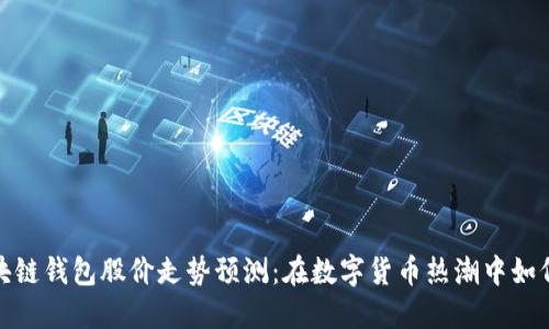 2024年区块链钱包股价走势预测：在数字货币热潮中如何把握机会？