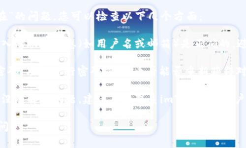 看来您遇到了“imtoken账号不存在”的问题。您可以检查以下几个方面：

1. **确认账号信息**：请确保您输入的账号信息（如用户名或邮箱）是正确的，避免拼写错误。

2. **密码重置**：尝试通过“忘记密码”功能进行密码重置，看看能否重新获得对账号的访问。

3. **联系客服**：如果以上方法都没有解决问题，建议直接联系imToken的客户服务团队，以寻求帮助和解决方案。

如果您还有其他问题，欢迎继续提问！