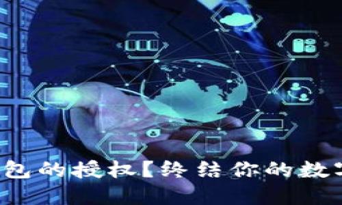 如何取消加密钱包的授权？终结你的数字资产安全隐患！